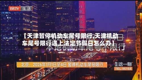 【天津暂停机动车尾号限行,天津机动车尾号限行遇上法定节假日怎么办】-第1张图片