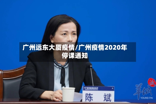 广州远东大厦疫情/广州疫情2020年停课通知