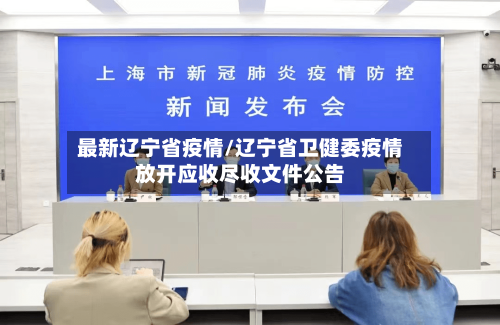 最新辽宁省疫情/辽宁省卫健委疫情放开应收尽收文件公告-第3张图片