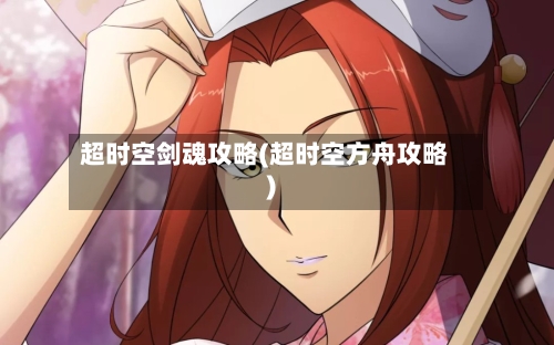 超时空剑魂攻略(超时空方舟攻略)