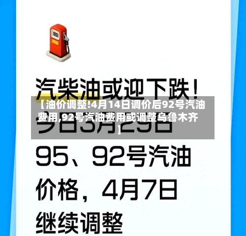 【油价调整!4月14日调价后92号汽油费用,92号汽油费用或调整乌鲁木齐】-第1张图片