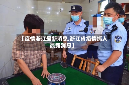 【疫情浙江最新消息,浙江省疫情抓人最新消息】-第1张图片