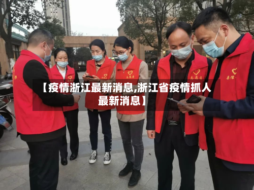 【疫情浙江最新消息,浙江省疫情抓人最新消息】-第2张图片
