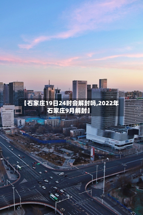 【石家庄19日24时会解封吗,2022年石家庄9月解封】-第1张图片