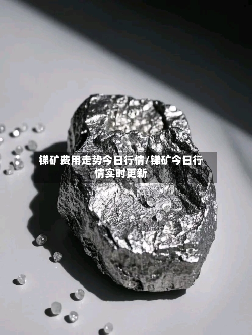 锑矿费用走势今日行情/锑矿今日行情实时更新-第2张图片
