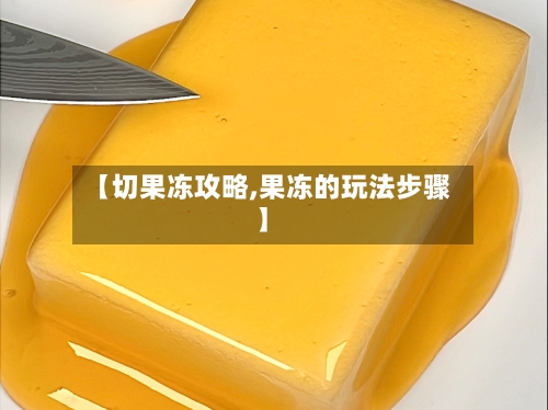 【切果冻攻略,果冻的玩法步骤】