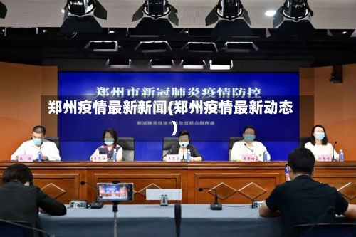 郑州疫情最新新闻(郑州疫情最新动态)-第2张图片
