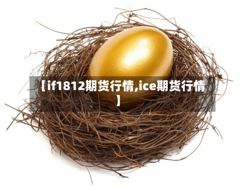 【if1812期货行情,ice期货行情】