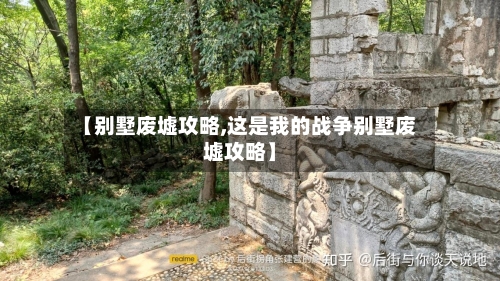 【别墅废墟攻略,这是我的战争别墅废墟攻略】-第1张图片