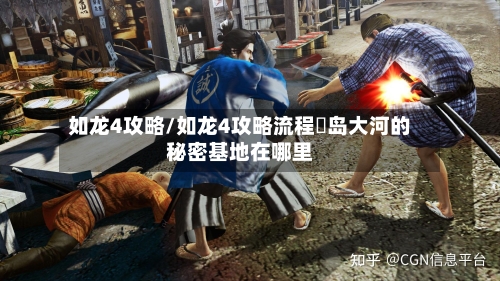 如龙4攻略/如龙4攻略流程冴岛大河的秘密基地在哪里-第1张图片