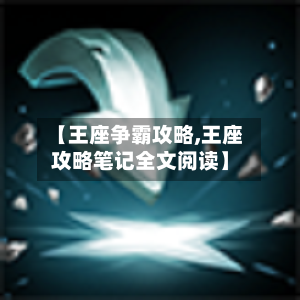 【王座争霸攻略,王座攻略笔记全文阅读】-第1张图片