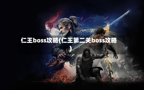 仁王boss攻略(仁王第二关boss攻略)-第1张图片