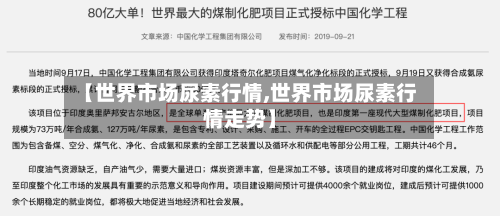 【世界市场尿素行情,世界市场尿素行情走势】-第1张图片