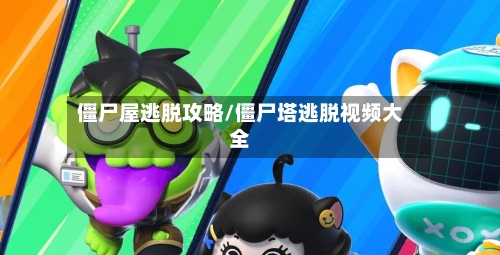 僵尸屋逃脱攻略/僵尸塔逃脱视频大全-第1张图片