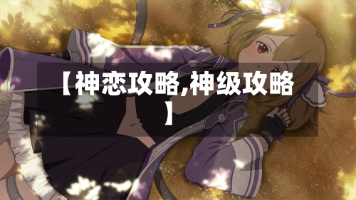 【神恋攻略,神级攻略】-第2张图片