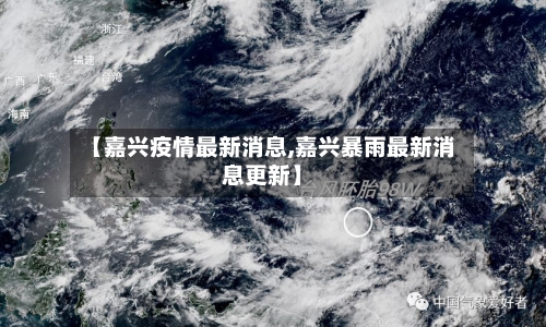【嘉兴疫情最新消息,嘉兴暴雨最新消息更新】-第1张图片