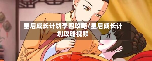 皇后成长计划李四攻略/皇后成长计划攻略视频-第1张图片