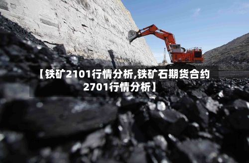 【铁矿2101行情分析,铁矿石期货合约2701行情分析】