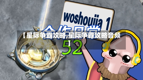 【星际争霸攻略,星际争霸攻略音频】-第1张图片