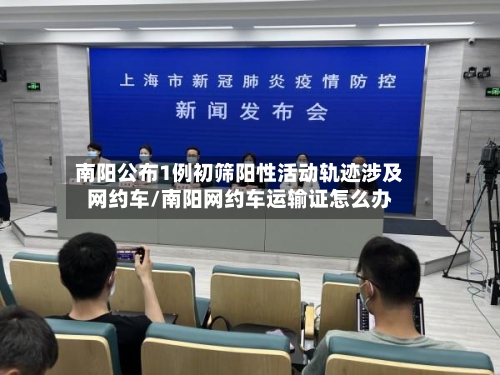 南阳公布1例初筛阳性活动轨迹涉及网约车/南阳网约车运输证怎么办-第2张图片