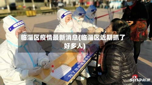 临淄区疫情最新消息(临淄区近期抓了好多人)-第1张图片
