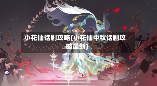 小花仙话剧攻略(小花仙中秋话剧攻略最新)-第1张图片
