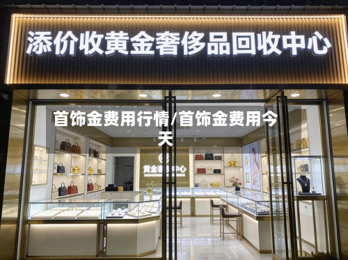 首饰金费用行情/首饰金费用今天-第3张图片