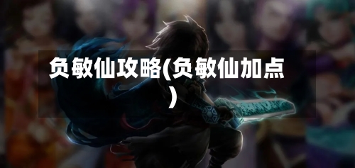 负敏仙攻略(负敏仙加点)-第3张图片
