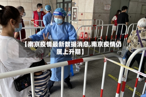 【南京疫情最新数据消息,南京疫情仍属上升期】