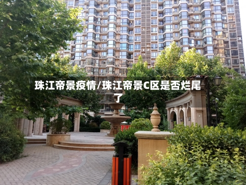 珠江帝景疫情/珠江帝景C区是否烂尾了-第1张图片