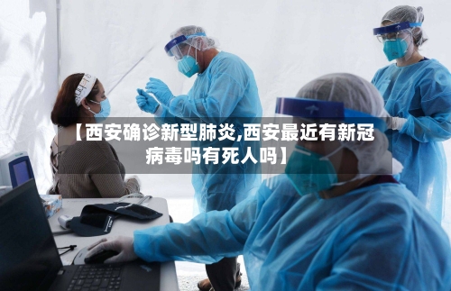 【西安确诊新型肺炎,西安最近有新冠病毒吗有死人吗】-第2张图片