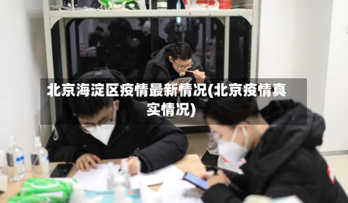 北京海淀区疫情最新情况(北京疫情真实情况)-第1张图片