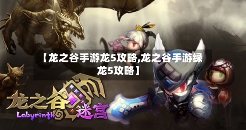 【龙之谷手游龙5攻略,龙之谷手游绿龙5攻略】-第1张图片