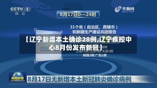 【辽宁新增本土确诊28例,辽宁疾控中心8月份发布新冠】-第2张图片