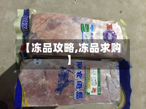 【冻品攻略,冻品求购】-第1张图片