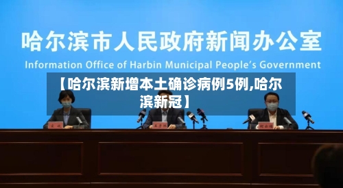 【哈尔滨新增本土确诊病例5例,哈尔滨新冠】-第1张图片