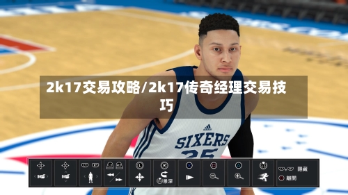 2k17交易攻略/2k17传奇经理交易技巧-第1张图片