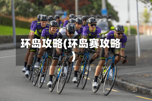 环岛攻略(环岛赛攻略)-第1张图片