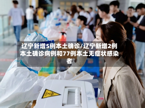 辽宁新增5例本土确诊/辽宁新增2例本土确诊病例和77例本土无症状感染者-第1张图片