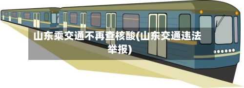 山东乘交通不再查核酸(山东交通违法举报)-第1张图片