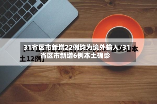 31省区市新增22例均为境外输入/31省区市新增6例本土确诊-第1张图片