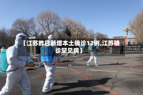 【江苏昨日新增本土确诊12例,江苏确诊罕见病】-第2张图片