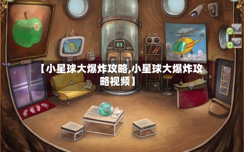 【小星球大爆炸攻略,小星球大爆炸攻略视频】
