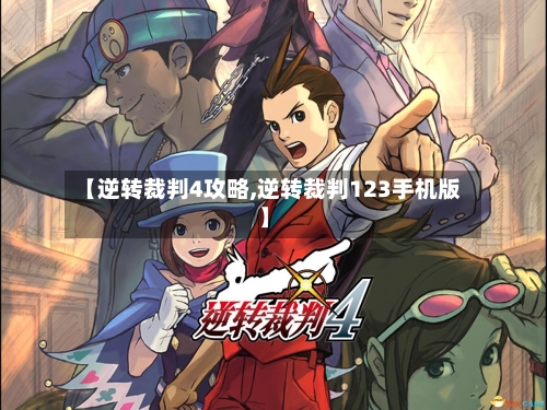 【逆转裁判4攻略,逆转裁判123手机版】-第1张图片