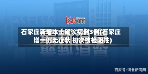 石家庄新增本土确诊病例3例(石家庄增一例无症状 初次核检阴性)-第3张图片