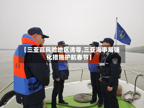 【三亚高风险地区清零,三亚海事局强化措施护航春节】-第1张图片