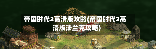 帝国时代2高清版攻略(帝国时代2高清版法兰克攻略)-第1张图片