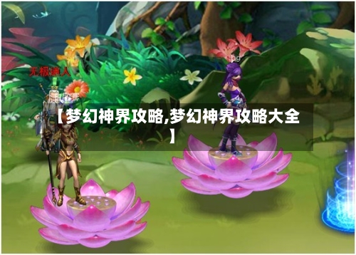 【梦幻神界攻略,梦幻神界攻略大全】-第1张图片