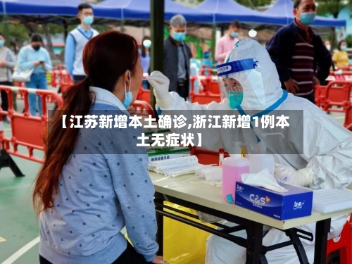【江苏新增本土确诊,浙江新增1例本土无症状】-第1张图片