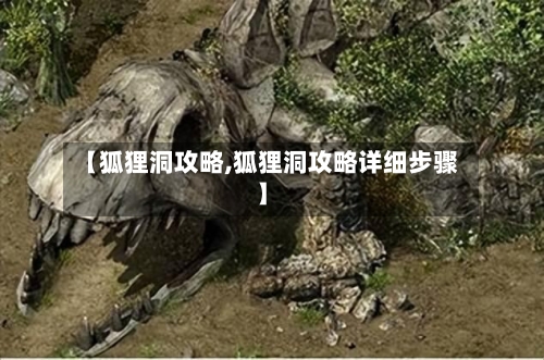 【狐狸洞攻略,狐狸洞攻略详细步骤】-第2张图片